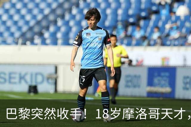 巴黎突然收手！18岁摩洛哥天才，皇马巴萨要抢疯了？
